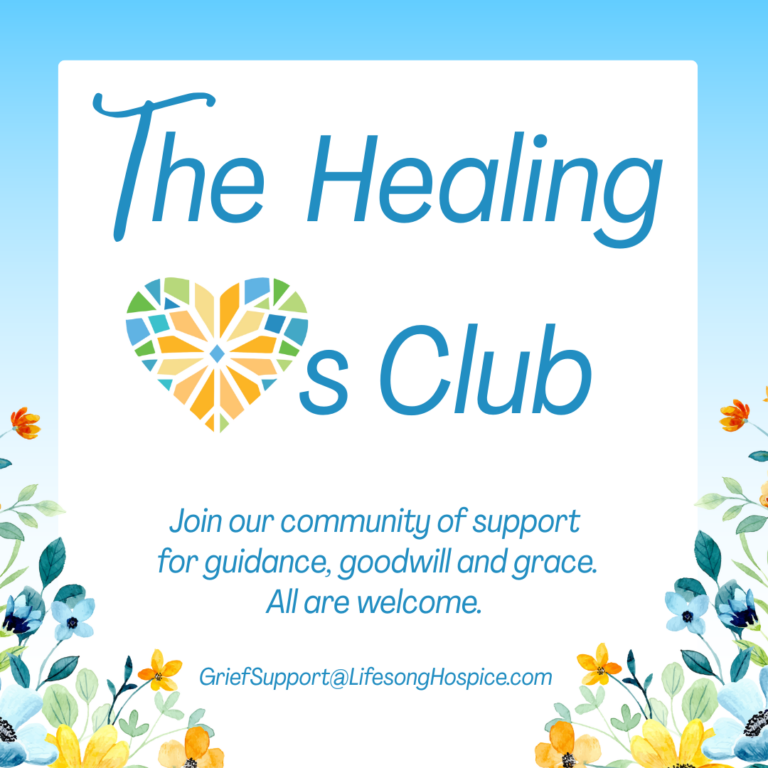 The Healing Hearts Club - Join our community of support for guidance, goodwill, and grace. All are welcome. griefsupport@lifesonghospice.com